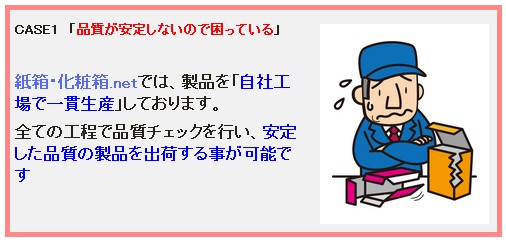 『紙箱・化粧箱.net』の特徴 2 箱の品質が安定しない悩み→自社工場で一貫して安定生産