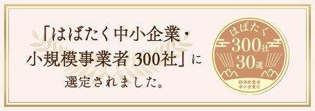 2021年度「はばたく中小企業・小規模事業者300社」に選定されました。 1 bn habataku300 at 2021年度「はばたく中小企業・小規模事業者300社」に選定されました。